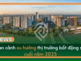 Thị trường bất động sản Việt Nam cuối năm 2025